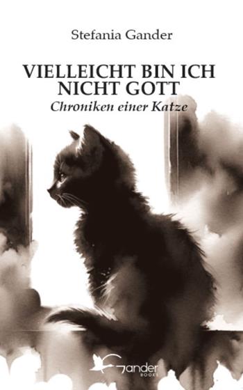 Vielleicht bin ich nicht Gott. Chroniken einer Katze - Stefania Gander - Libro Gander Books 2025 | Libraccio.it
