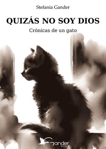 Quizás no soy Dios. Crónicas de un gato - Stefania Gander - Libro Gander Books 2025 | Libraccio.it