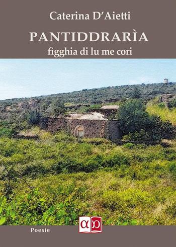 Pantiddraria. Figghia di lu me cori - Caterina D'Aietti - Libro Aporema Edizioni 2023 | Libraccio.it