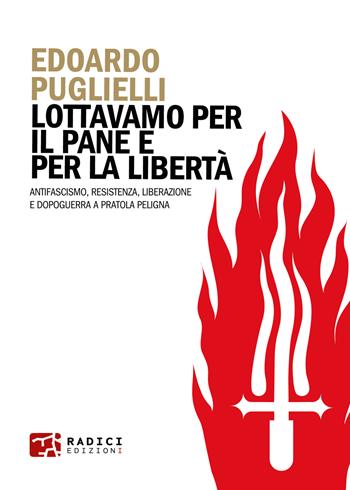 Lottavamo per il pane e per la libertà. Antifascismo, Resistenza, liberazione e dopoguerra a Pratola Peligna - Edoardo Puglielli - Libro Radici Edizioni 2023, Microcosmi | Libraccio.it