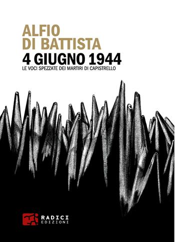 4 giugno 1944. Le voci spezzate dei martiri di Capistrello - Alfio Di Battista - Libro Radici Edizioni 2024, Microcosmi | Libraccio.it