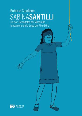 Sabina Santilli. Da San Benedetto dei Marsi alla fondazione della Lega del Filo d'Oro - Roberto Cipollone - Libro Radici Edizioni 2024 | Libraccio.it