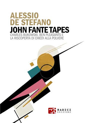 John Fante Tapes. Charles Bukowski, Ben Pleasants e la riscoperta di «Chiedi alla polvere» - Alessio De Stefano - Libro Radici Edizioni 2026 | Libraccio.it