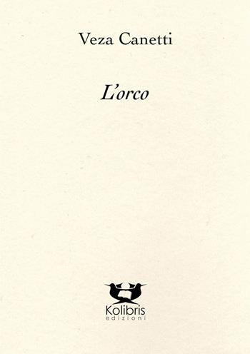 L' orco - Veza Canetti - Libro Kolibris 2013, Danubia. Letteratura austriaca | Libraccio.it
