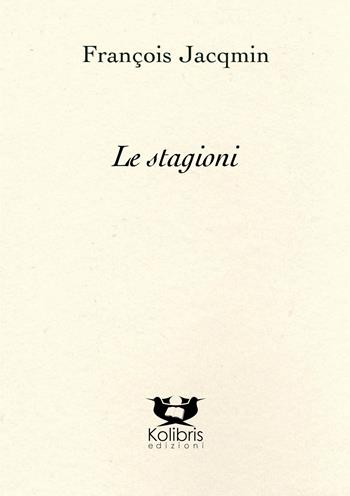Le stagioni. Ediz. italiana e francese - François Jacqmin - Libro Kolibris 2023, Orly. Poesia belga contemporanea | Libraccio.it