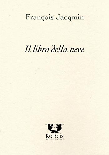 Il libro della neve. Ediz. italiana e francese - François Jacqmin - Libro Kolibris 2023, Orly. Poesia belga contemporanea | Libraccio.it