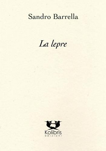 La lepre - Sandro Barrella - Libro Kolibris 2023, Chingolo. Poesia argentina | Libraccio.it