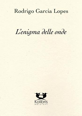 L'enigma delle onde - Rodrigo Garcia Lopes - Libro Kolibris 2023, Beija-Flor. Poesia portoghese contemp. | Libraccio.it