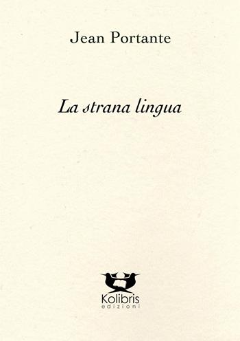 La strana lingua. Testo francese a fronte - Jean Portante - Libro Kolibris 2023, Sula. Poesia del Lussemburgo | Libraccio.it