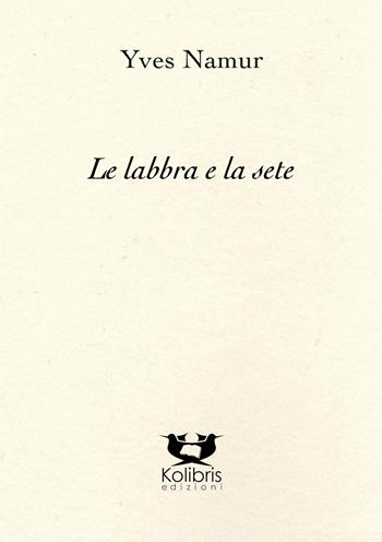 Le labbra e la sete. Testo francese a fronte - Yves Namur - Libro Kolibris 2023 | Libraccio.it