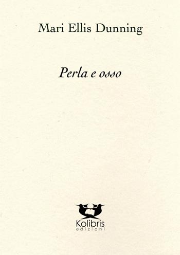 Perla e osso - Mari Ellis Dunning - Libro Kolibris 2023, Goldfinch. Poesia gallese contemporanea | Libraccio.it