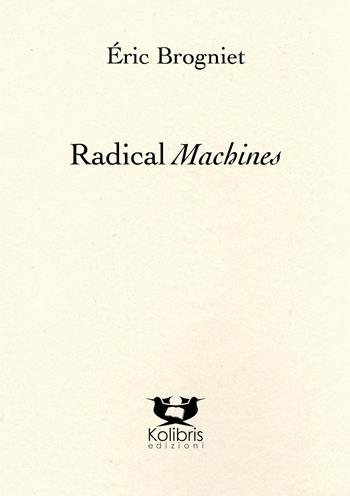 Radical machines. Ediz. francese e italiana - Éric Brogniet - Libro Kolibris 2023, Orly. Poesia belga contemporanea | Libraccio.it