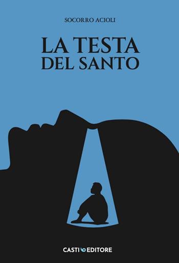 La testa del santo - Acioli Socorro - Libro Casti Editore 2024 | Libraccio.it