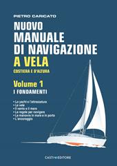 Nuovo manuale di navigazione a vela. Costiera e d'altura. Vol. 1: I fondamenti