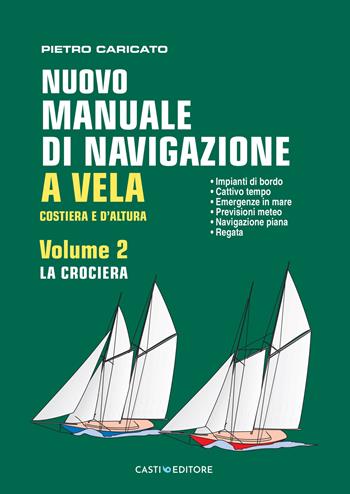 Nuovo manuale di navigazione a vela. Costiera e d'altura. Vol. 2: La crociera - Pietro Caricato - Libro Casti Editore 2025 | Libraccio.it