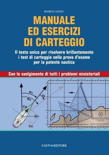 Manuale di carteggio nautico. Il testo unico per risolvere brillantemente i test di carteggio nella prova d'esame per la patente nautica. Con lo svolgimento di tutti i problemi ministeriali - Marco Sassu - Libro Casti Editore 2025 | Libraccio.it
