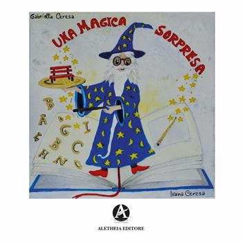Una magica sorpresa - Ivana Ceresa, Gabriella Ceresa - Libro Aletheia Editore 2023 | Libraccio.it