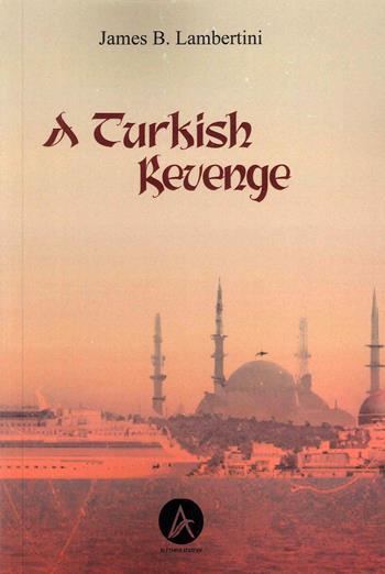 A Turkish revenge - James B. Lambertini - Libro Aletheia Editore 2023 | Libraccio.it