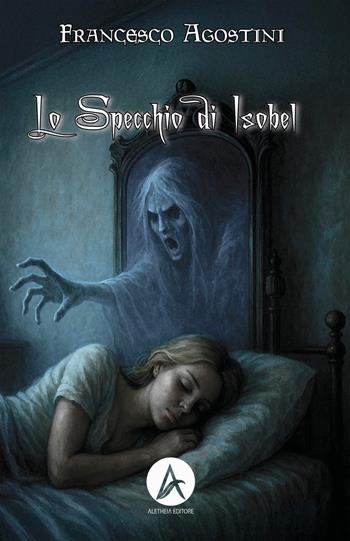 Lo specchio di Isobel - Francesco Agostini - Libro Aletheia Editore 2025 | Libraccio.it
