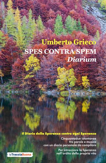 Spes contra spem. Diarium. Il diario della speranza contro ogni speranza - Umberto Grieco - Libro La Traccia Buona 2023 | Libraccio.it