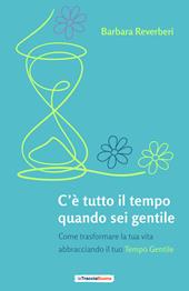 C’è tutto il tempo quando sei gentile. Come trasformare la tua vita abbracciando il tuo tempo gentile