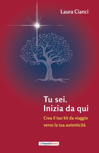 Tu sei. Inizia da qui. Crea il tuo kit da viaggio verso la tua autenticità - Laura Cianci - Libro La Traccia Buona 2024 | Libraccio.it