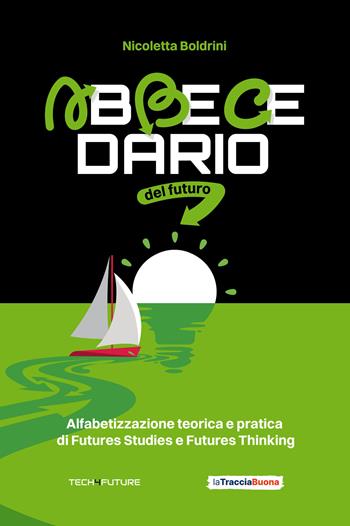 Abbecedario del futuro. Alfabetizzazione teorica e pratica di Futures Studies e Futures Thinking - Nicoletta Boldrini - Libro La Traccia Buona 2024 | Libraccio.it