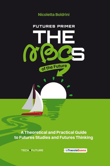Futures primer. The ABCs of the future. A theoretical and practical guide to futures studies and futures thinking - Nicoletta Boldrini - Libro La Traccia Buona 2024 | Libraccio.it
