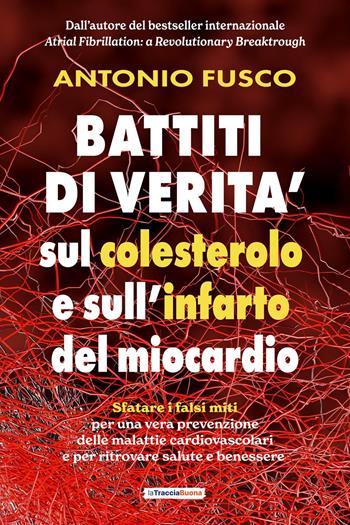 Battiti di verità sul colesterolo e l'infarto del miocardio. Sfatare i falsi miti per una vera prevenzione e per ritrovare salute e benessere - Antonio Fusco - Libro La Traccia Buona 2025 | Libraccio.it