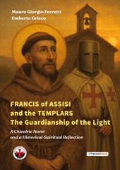 Francis of Assisi and the templars. The guardianship of the light. A chivalric novel and a historical-spiritual reflection