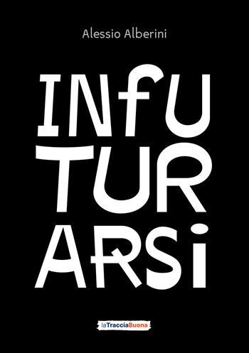 Infuturarsi. Disegniamo insieme comportamenti e organizzazioni per un futuro desiderabile e rigenerativo - Alessio Alberini - Libro La Traccia Buona 2025 | Libraccio.it