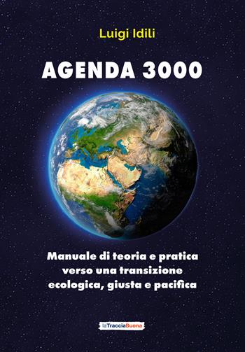 Agenda 3000. Manuale di teoria e pratica verso una transizione giusta, ecologica e pacifica - Luigi Idili - Libro La Traccia Buona 2026 | Libraccio.it