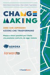 Changemaking. Idee che ispirano, azioni che trasformano. Mappa e futuri possibili per l'Italia che possiamo costruire, da oggi, insieme