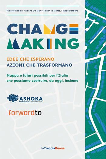 Changemaking. Idee che ispirano, azioni che trasformano. Mappa e futuri possibili per l'Italia che possiamo costruire, da oggi, insieme - Alberto Robiati, Arianna De Mario, Federico Mento - Libro La Traccia Buona 2026 | Libraccio.it