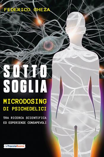 Sotto soglia. Microdosing di psichedelici. Un percorso tra ricerca scientifica ed esperienze consapevoli - Federico Gheza - Libro La Traccia Buona 2026 | Libraccio.it