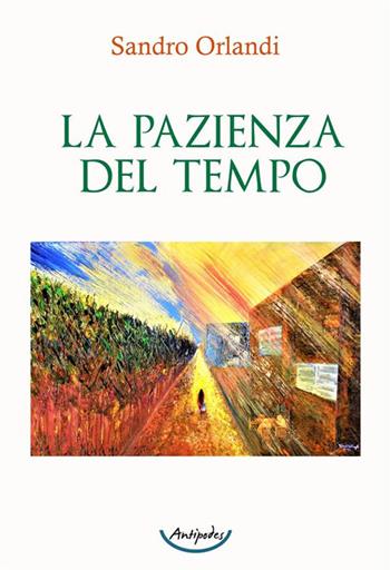 La pazienza del tempo - Sandro Orlandi - Libro Antipodes 2023 | Libraccio.it