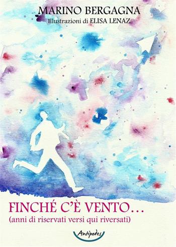 Finché c'è vento (anni di riservati versi qui riversati) - Marino Bergagna - Libro Antipodes 2023 | Libraccio.it