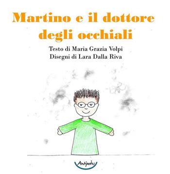 Martino e il dottore degli occhiali - Maria Grazia Volpi - Libro Antipodes 2023 | Libraccio.it
