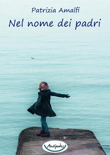 Nel nome dei padri - Patrizia Amalfi - Libro Antipodes 2023 | Libraccio.it