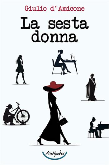 La sesta donna - Giulio D'Amicone - Libro Antipodes 2023 | Libraccio.it