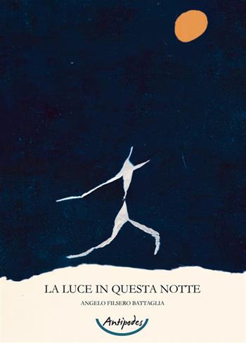 La luce in questa notte - Angelo Filsero Battaglia - Libro Antipodes 2024 | Libraccio.it