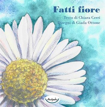 Fatti fiore. Ediz. a colori - Chiara Cerri - Libro Antipodes 2023 | Libraccio.it