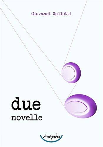 Due novelle - Giovanni Gallotti - Libro Antipodes 2024 | Libraccio.it