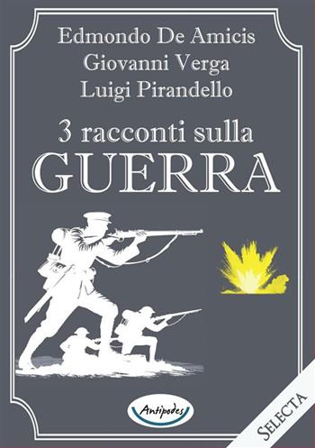 3 racconti sulla guerra - Edmondo De Amicis, Luigi Pirandello, Giovanni Verga - Libro Antipodes 2024, Selecta | Libraccio.it
