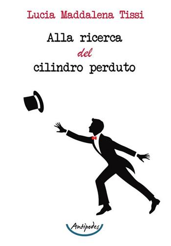 Alla ricerca del cilindro perduto - Lucia Maddalena Tissi - Libro Antipodes 2024 | Libraccio.it
