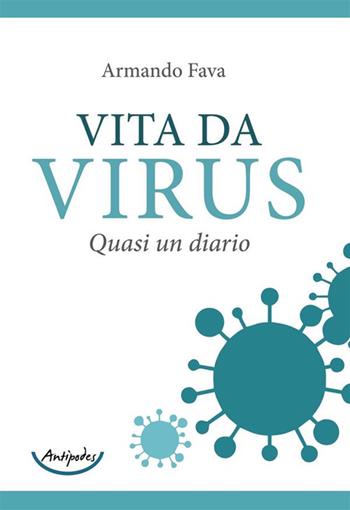 Vita da virus. Quasi un diario - Armando Fava - Libro Antipodes 2024 | Libraccio.it