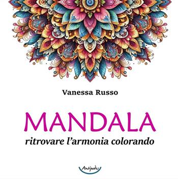 Mandala. Ritrovare l'armonia colorando - Vanessa Russo - Libro Antipodes 2024 | Libraccio.it