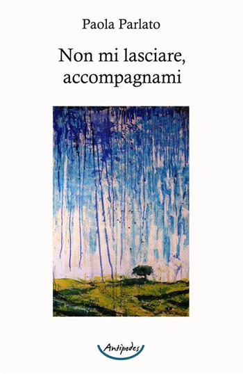 Non mi lasciare, accompagnami - Paola Parlato - Libro Antipodes 2024 | Libraccio.it