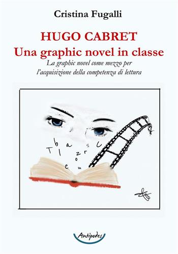 Hugo Cabret. Una graphic novel in classe. La graphic novel come mezzo per l'acquisizione della competenza di lettura - Cristina Fugalli - Libro Antipodes 2024 | Libraccio.it