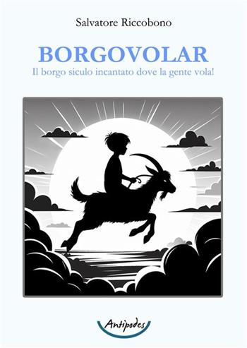 Borgovolar. Il borgo siculo incantato dove la gente vola! - Salvatore Riccobono - Libro Antipodes 2024 | Libraccio.it